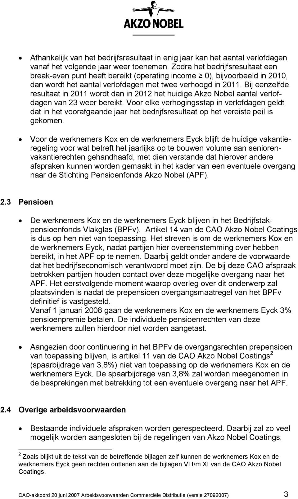 Bij eenzelfde resultaat in 2011 wordt dan in 2012 het huidige Akzo Nobel aantal verlofdagen van 23 weer bereikt.