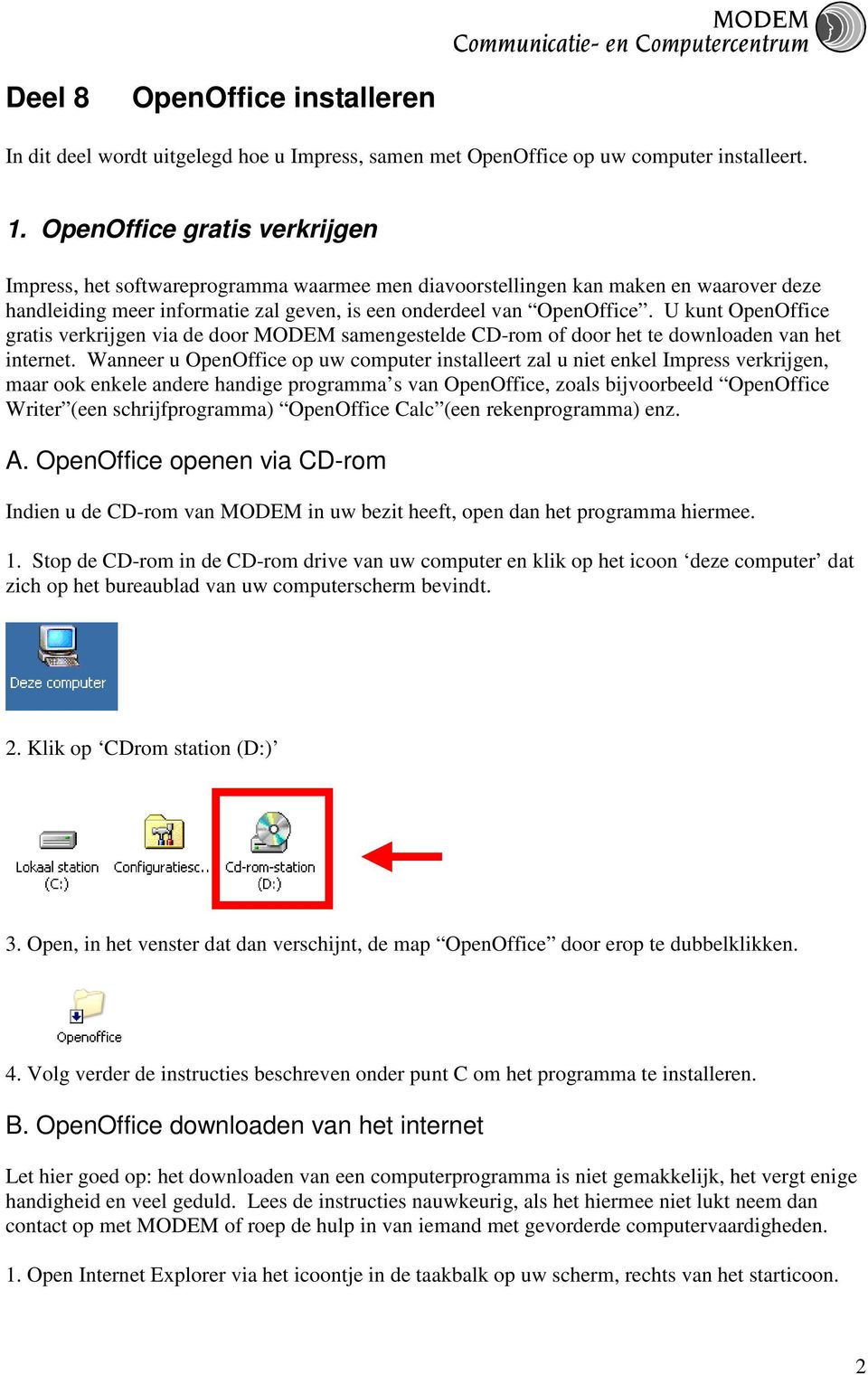 U kunt OpenOffice gratis verkrijgen via de door MODEM samengestelde CD-rom of door het te downloaden van het internet.