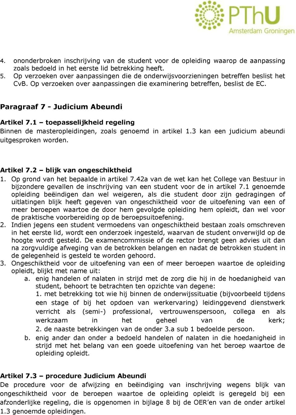 Paragraaf 7 - Judicium Abeundi Artikel 7.1 toepasselijkheid regeling Binnen de masteropleidingen, zoals genoemd in artikel 1.3 kan een judicium abeundi uitgesproken worden. Artikel 7.2 blijk van ongeschiktheid 1.