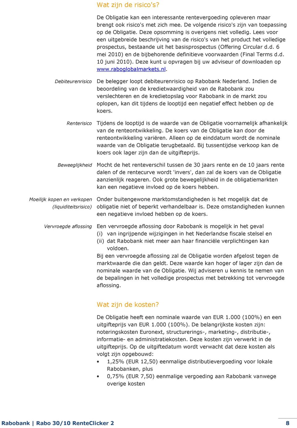 d. 10 juni 2010). Deze kunt u opvragen bij uw adviseur of downloaden op www.raboglobalmarkets.nl. Debiteurenrisico De belegger loopt debiteurenrisico op Rabobank Nederland.