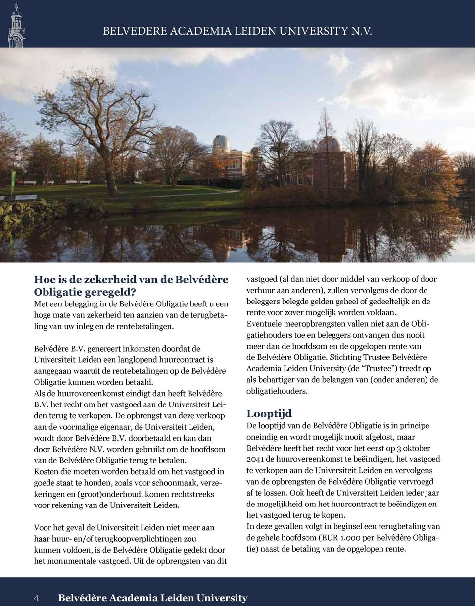 genereert inkomsten doordat de Universiteit Leiden een langlopend huurcontract is aangegaan waaruit de rentebetalingen op de Belvédère Obligatie kunnen worden betaald.