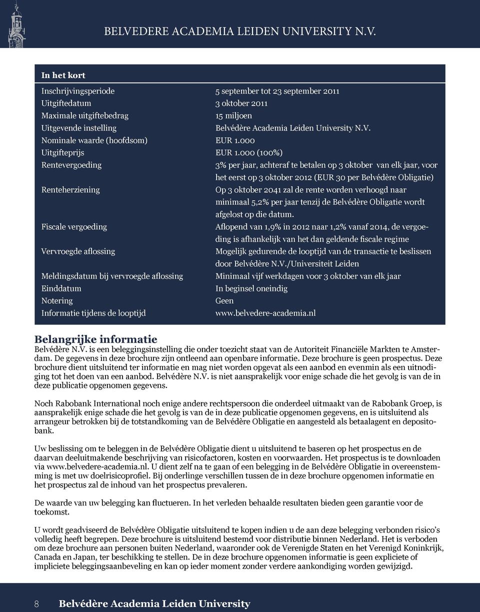 000 (100%) Rentevergoeding 3% per jaar, achteraf te betalen op 3 oktober van elk jaar, voor het eerst op 3 oktober 2012 (EUR 30 per Belvédère Obligatie) Renteherziening Op 3 oktober 2041 zal de rente