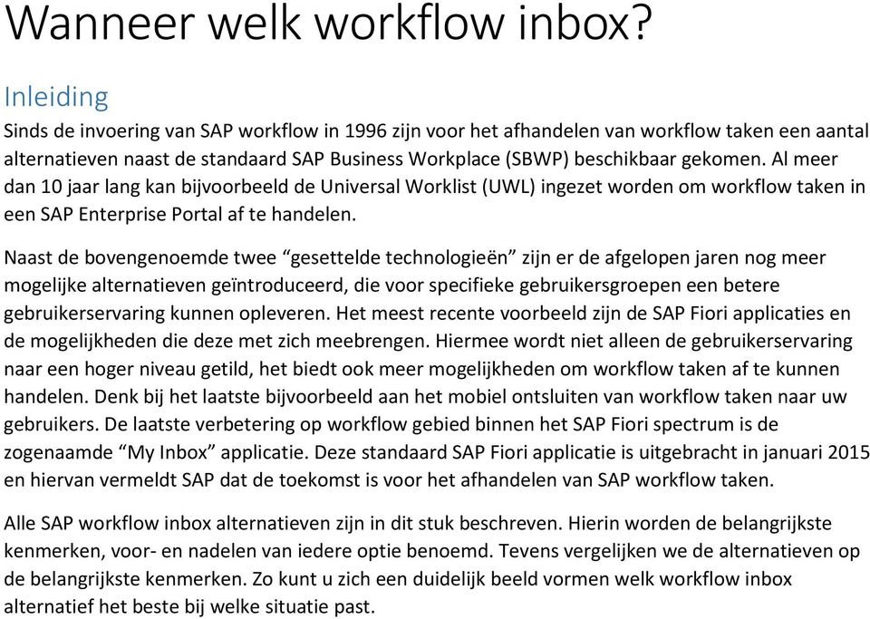 Al meer dan 10 jaar lang kan bijvoorbeeld de Universal Worklist (UWL) ingezet worden om workflow taken in een SAP Enterprise Portal af te handelen.