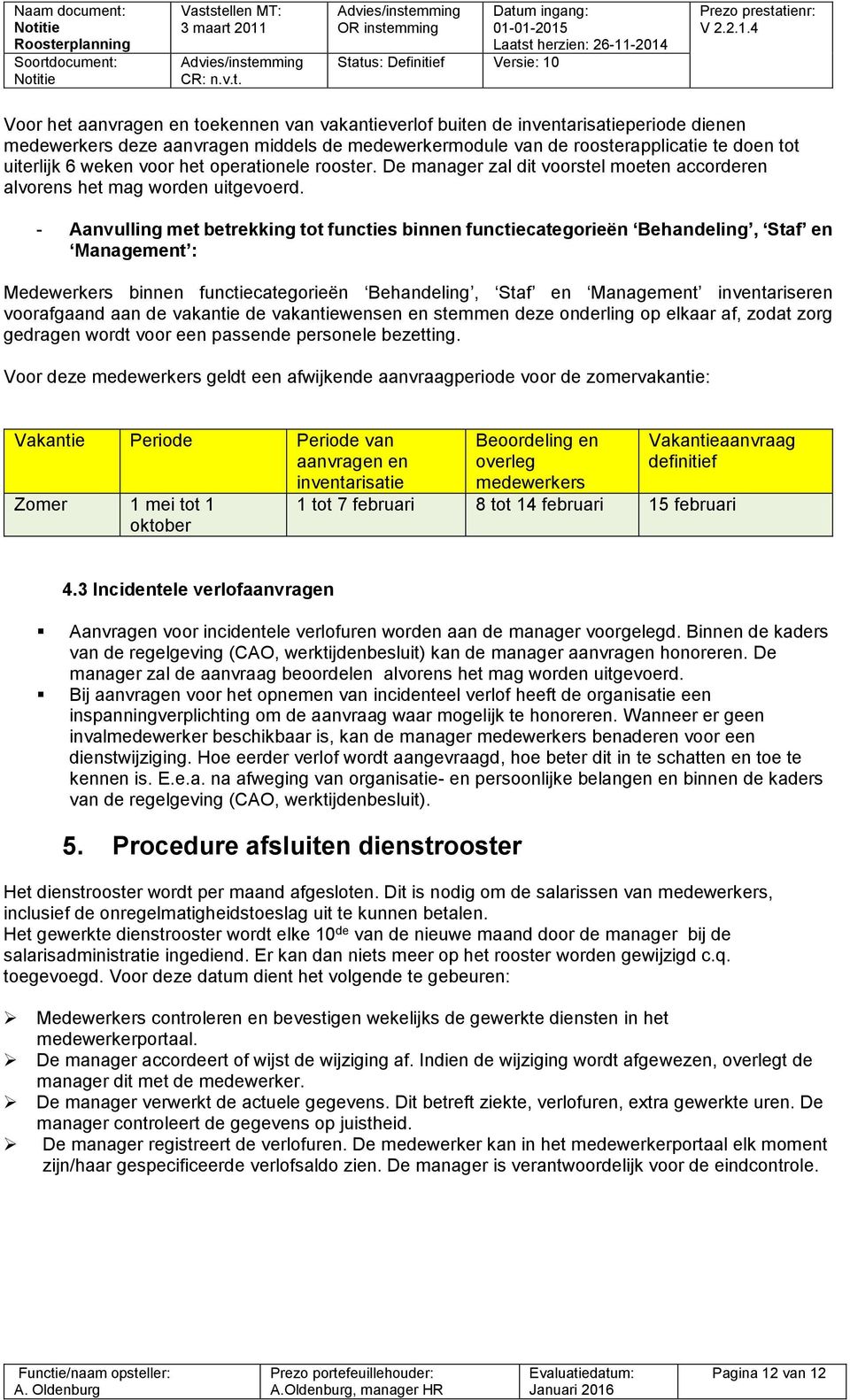 - Aanvulling met betrekking tot functies binnen functiecategorieën Behandeling, Staf en Management : Medewerkers binnen functiecategorieën Behandeling, Staf en Management inventariseren voorafgaand