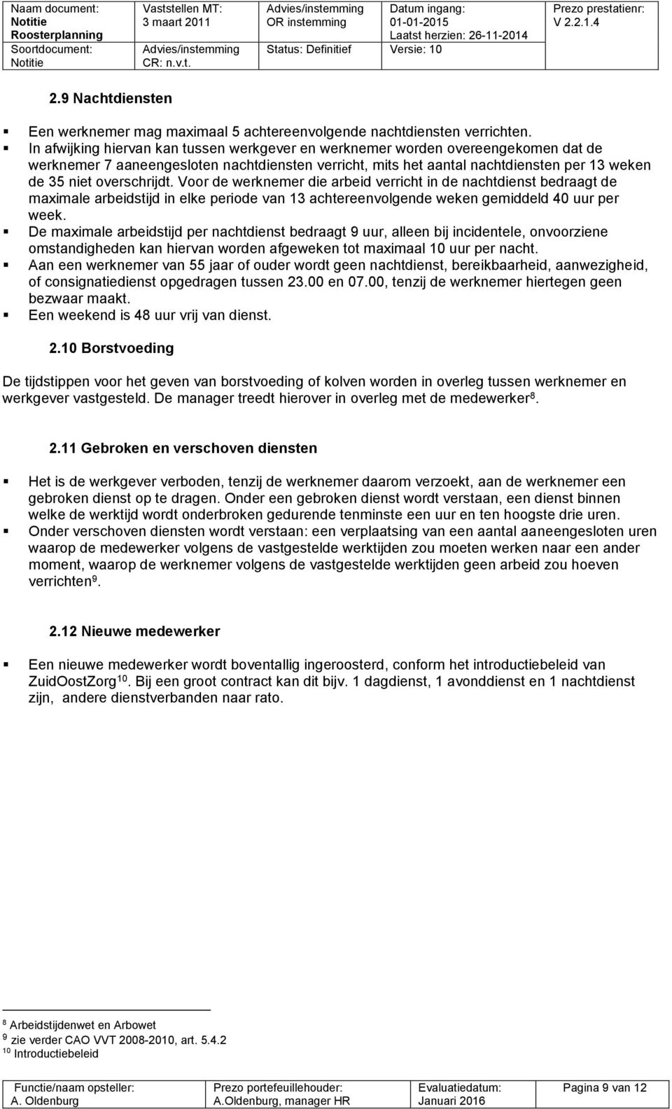 overschrijdt. Voor de werknemer die arbeid verricht in de nachtdienst bedraagt de maximale arbeidstijd in elke periode van 13 achtereenvolgende weken gemiddeld 40 uur per week.