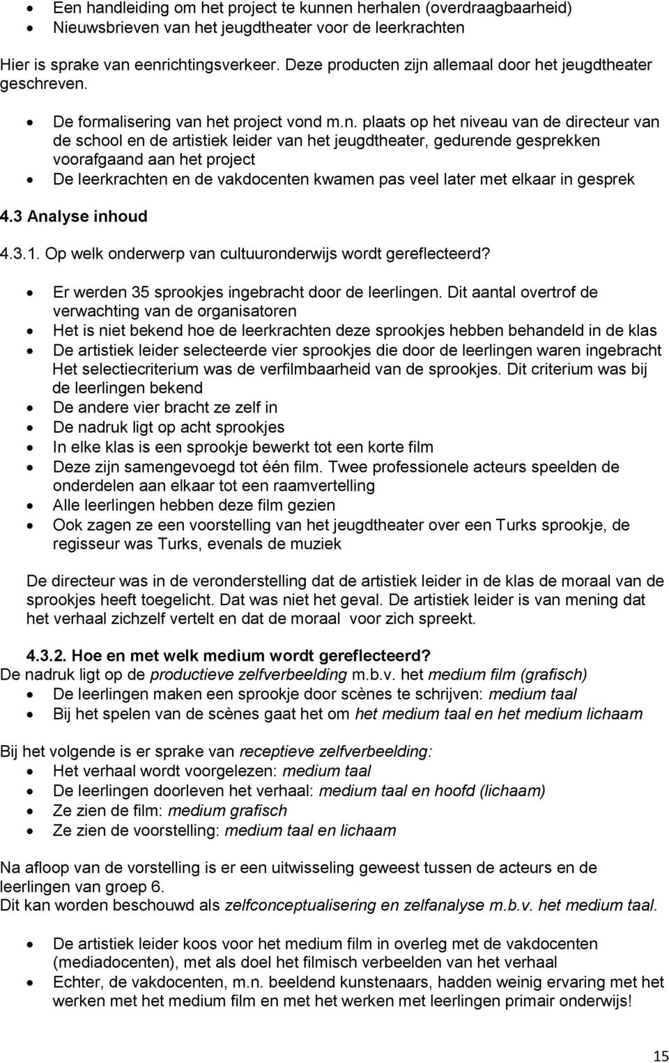 zijn allemaal door het jeugdtheater geschreven. De formalisering van het project vond m.n. plaats op het niveau van de directeur van de school en de artistiek leider van het jeugdtheater, gedurende