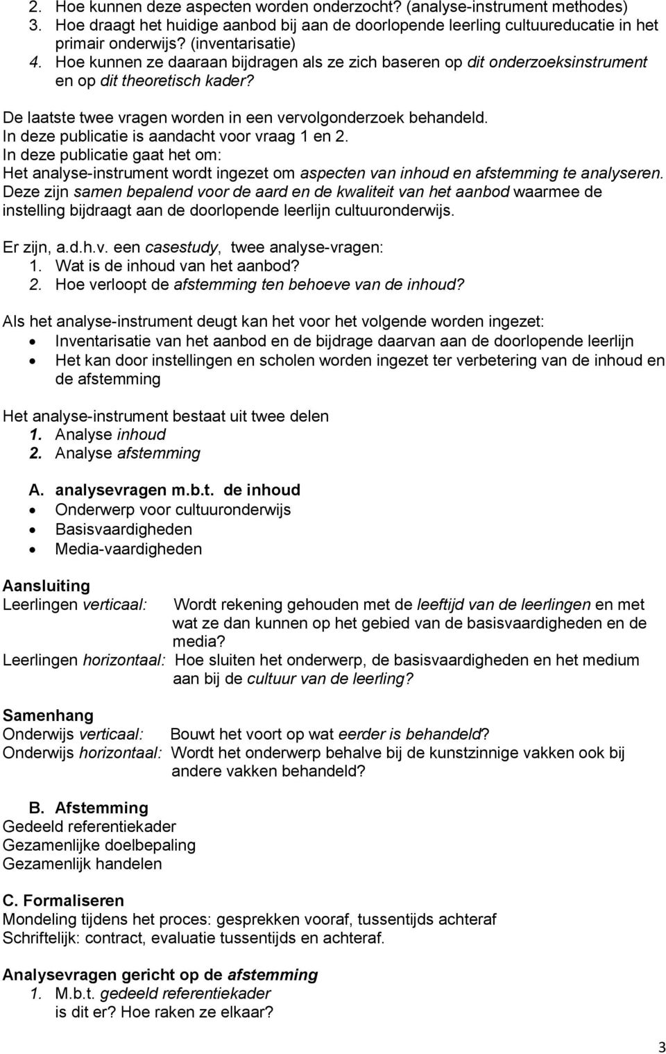 In deze publicatie is aandacht voor vraag 1 en 2. In deze publicatie gaat het om: Het analyse-instrument wordt ingezet om aspecten van inhoud en afstemming te analyseren.