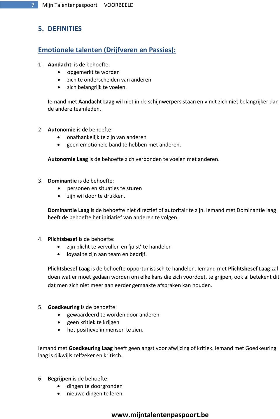 Iemand met Aandacht Laag wil niet in de schijnwerpers staan en vindt zich niet belangrijker dan de andere teamleden. 2.