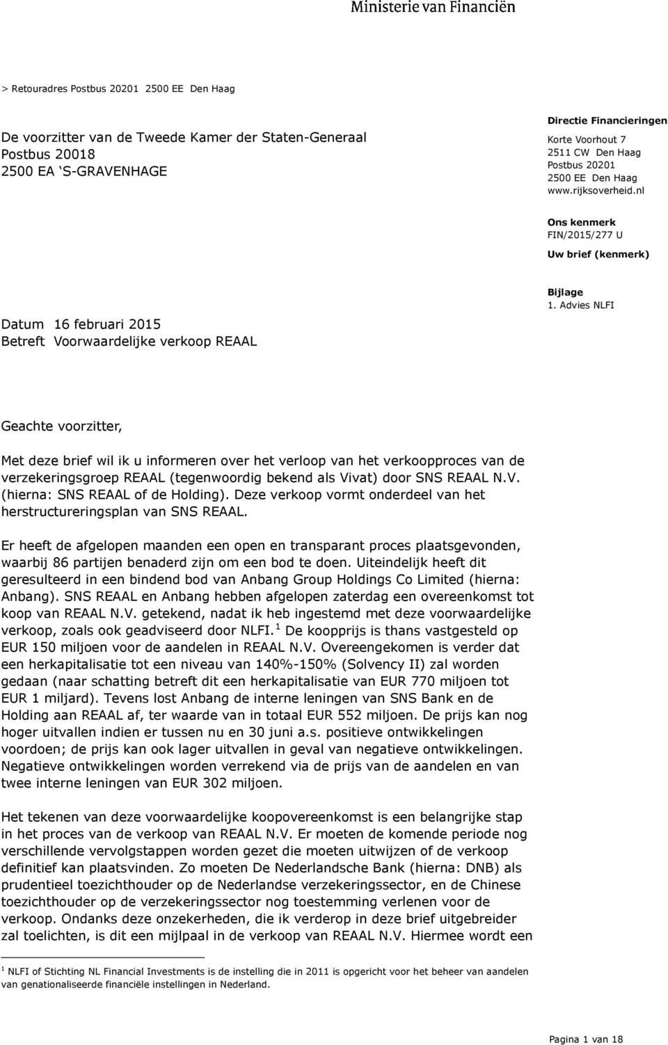 Advies NLFI Geachte voorzitter, Met deze brief wil ik u informeren over het verloop van het verkoopproces van de verzekeringsgroep REAAL (tegenwoordig bekend als Vivat) door SNS REAAL N.V. (hierna: SNS REAAL of de Holding).