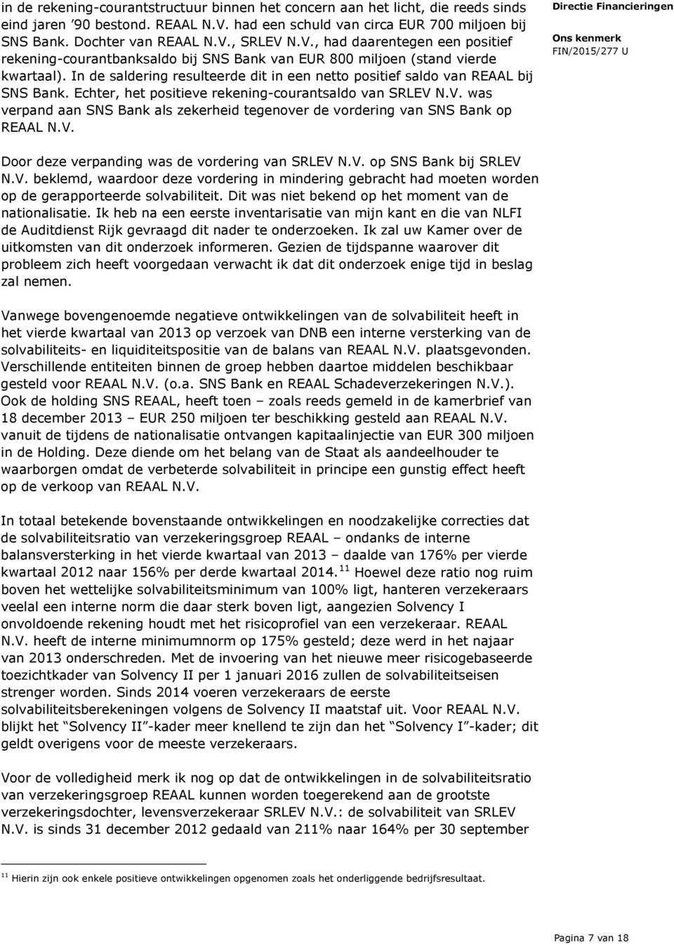 Echter, het positieve rekening-courantsaldo van SRLEV N.V. was verpand aan SNS Bank als zekerheid tegenover de vordering van SNS Bank op REAAL N.V. Door deze verpanding was de vordering van SRLEV N.V. op SNS Bank bij SRLEV N.