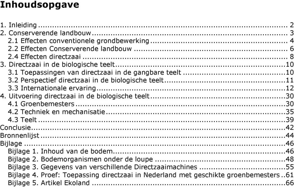 Uitvoering directzaai in de biologische teelt...30 4.1 Groenbemesters...30 4.2 Techniek en mechanisatie...35 4.3 Teelt...39 Conclusie...42 Bronnenlijst...44 Bijlage...46 Bijlage 1.