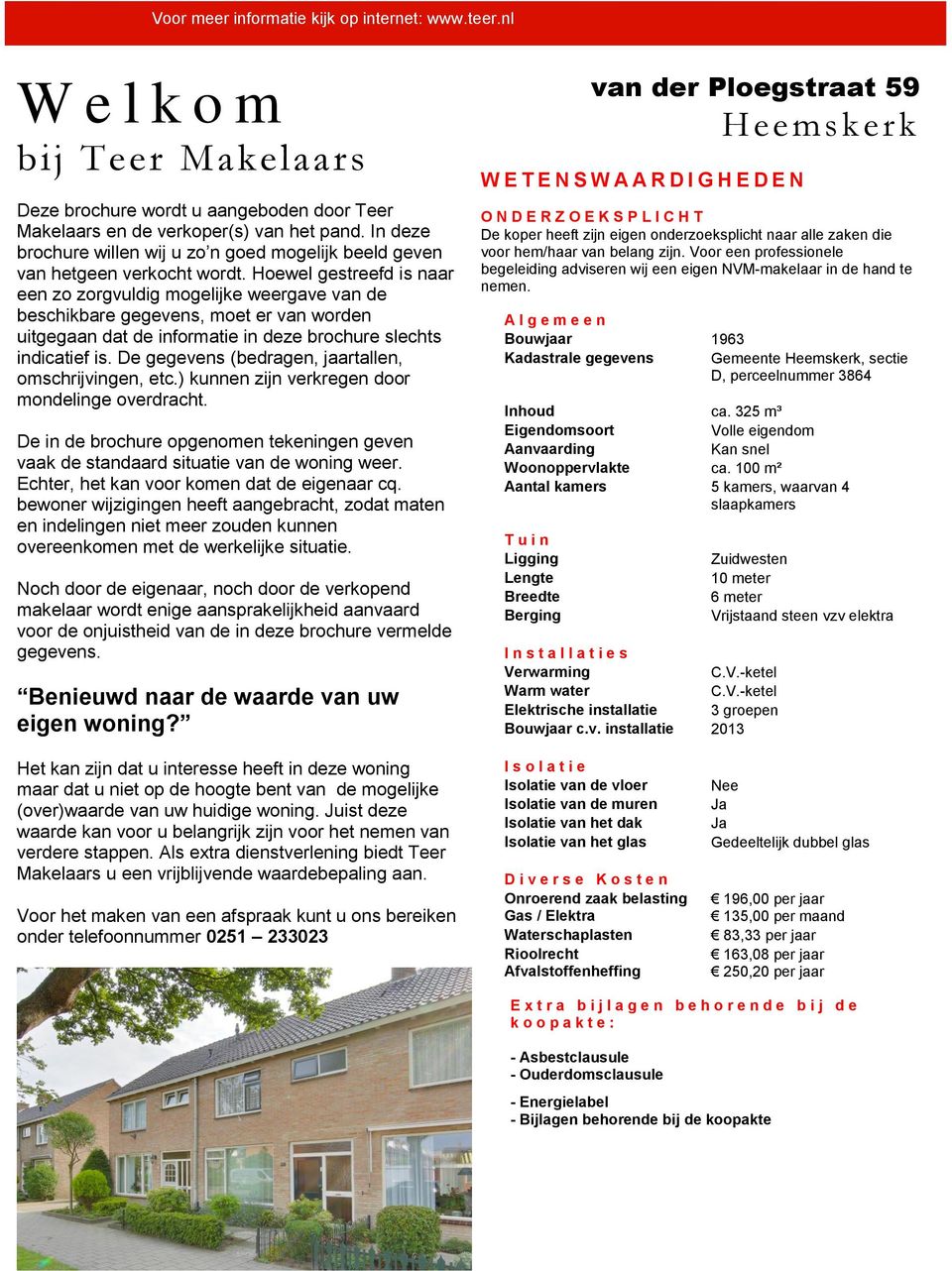 Hoewel gestreefd is naar een zo zorgvuldig mogelijke weergave van de beschikbare gegevens, moet er van worden uitgegaan dat de informatie in deze brochure slechts indicatief is.