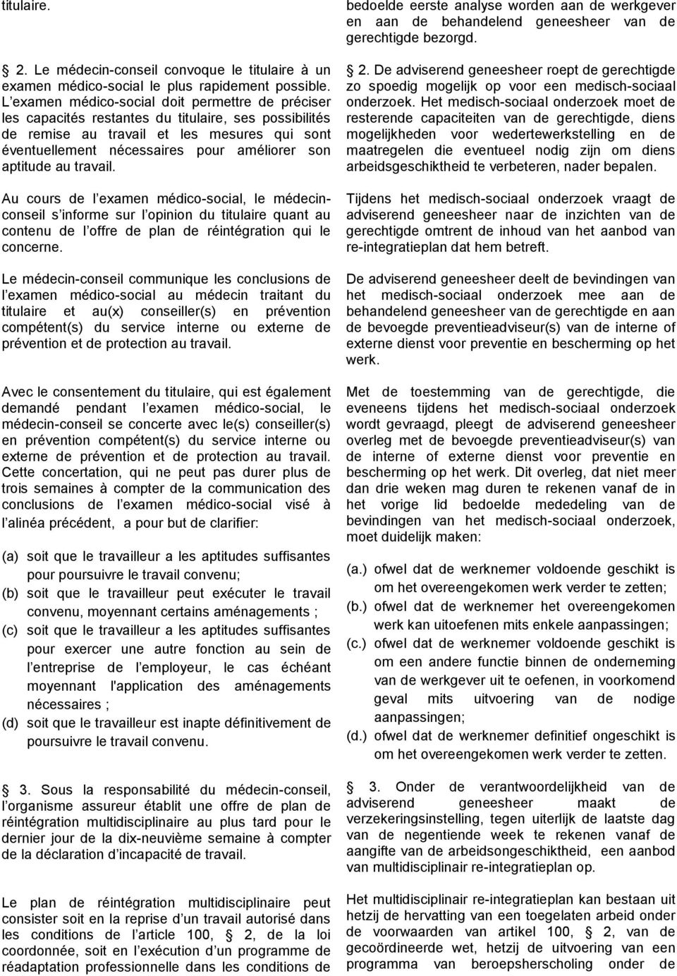 aptitude au travail. Au cours de l examen médico-social, le médecinconseil s informe sur l opinion du titulaire quant au contenu de l offre de plan de réintégration qui le concerne.