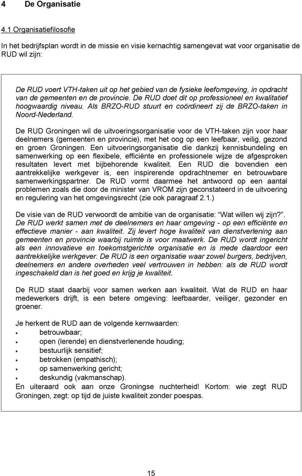 leefomgeving, in opdracht van de gemeenten en de provincie. De RUD doet dit op professioneel en kwalitatief hoogwaardig niveau. Als BRZO-RUD stuurt en coördineert zij de BRZO-taken in Noord-Nederland.