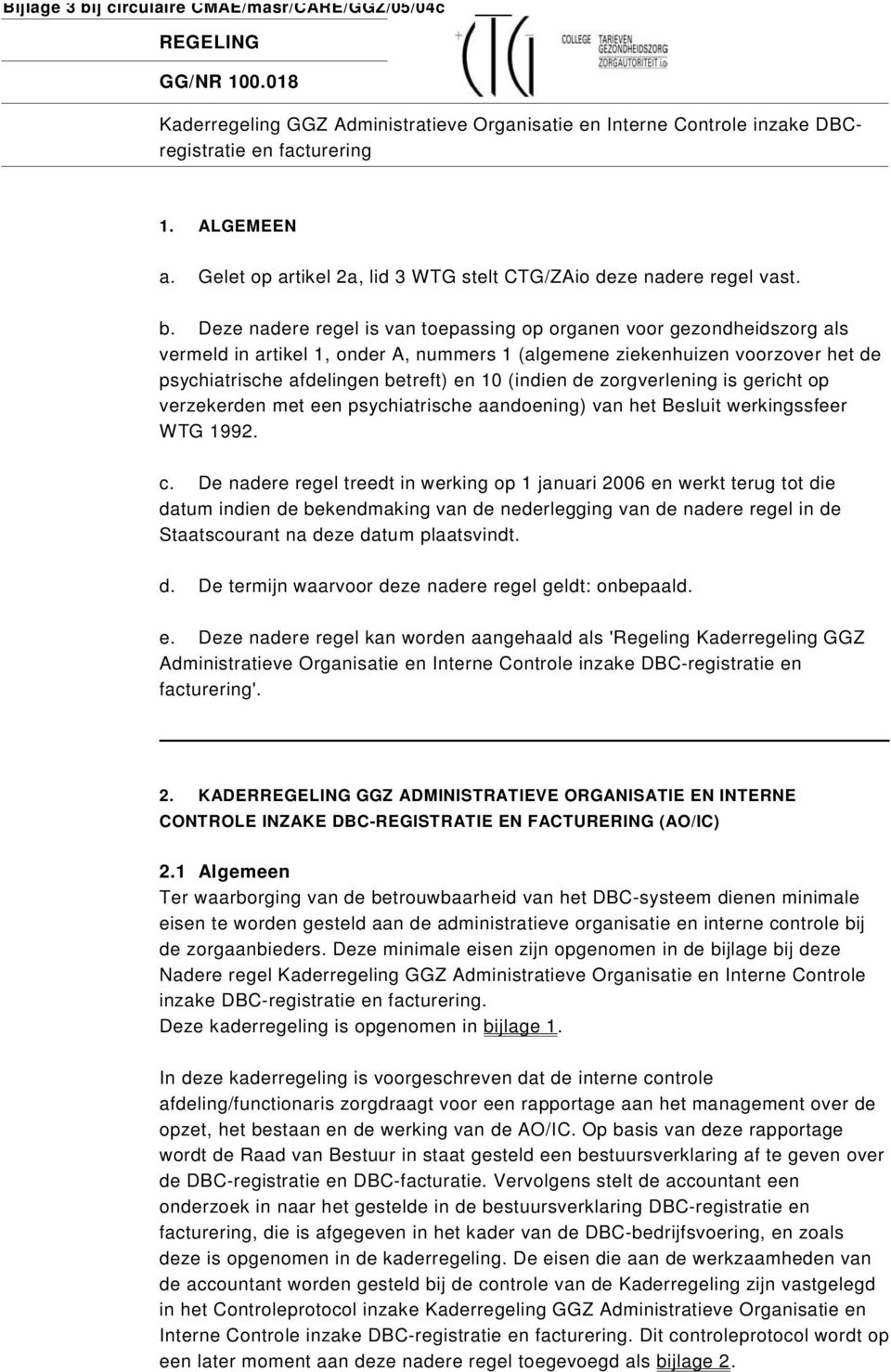 Deze nadere regel is van toepassing op organen voor gezondheidszorg als vermeld in artikel 1, onder A, nummers 1 (algemene ziekenhuizen voorzover het de psychiatrische afdelingen betreft) en 10