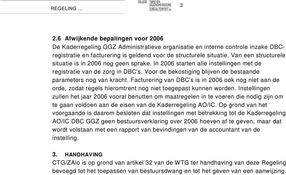 Facturering van DBC's is in 2006 ook nog niet aan de orde, zodat regels hieromtrent nog niet toegepast kunnen worden.