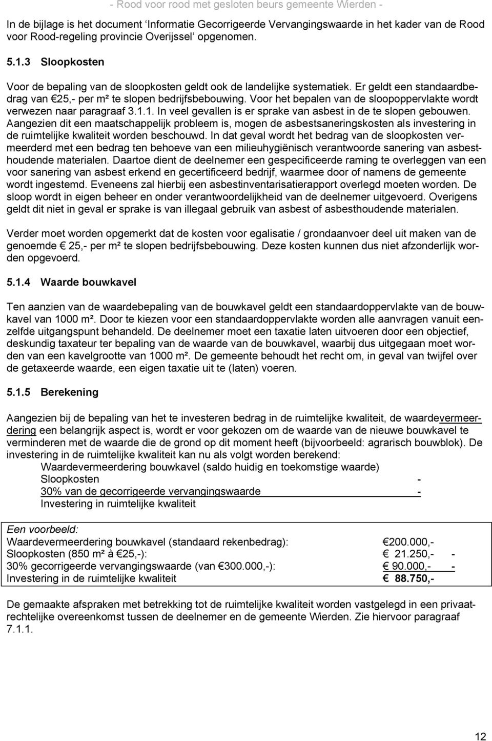 Voor het bepalen van de sloopoppervlakte wordt verwezen naar paragraaf 3.1.1. In veel gevallen is er sprake van asbest in de te slopen gebouwen.