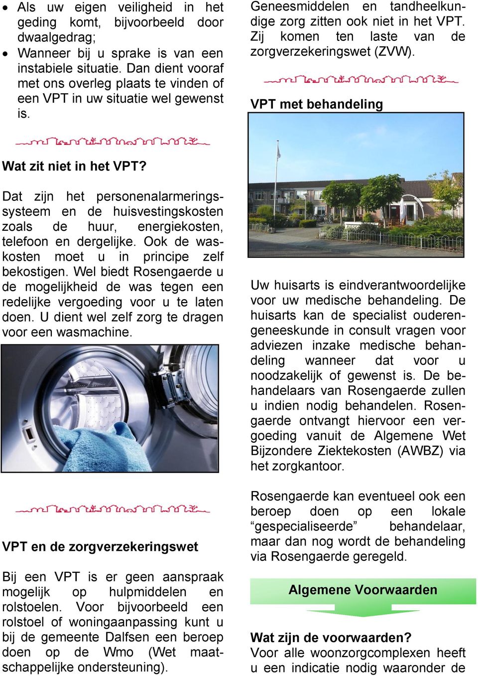 Zij komen ten laste van de zorgverzekeringswet (ZVW). VPT met behandeling Wat zit niet in het VPT?