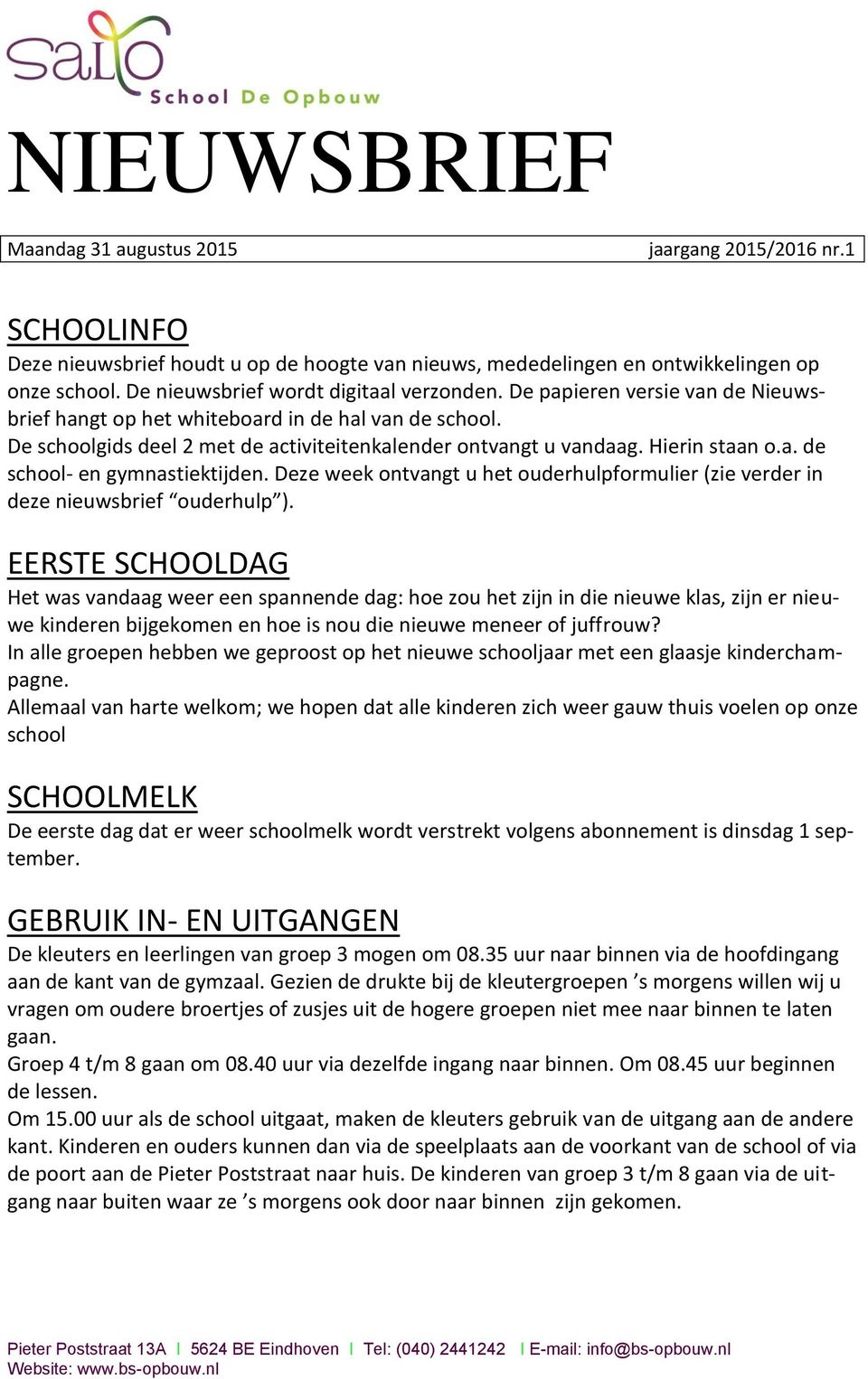 Hierin staan o.a. de school- en gymnastiektijden. Deze week ontvangt u het ouderhulpformulier (zie verder in deze nieuwsbrief ouderhulp ).