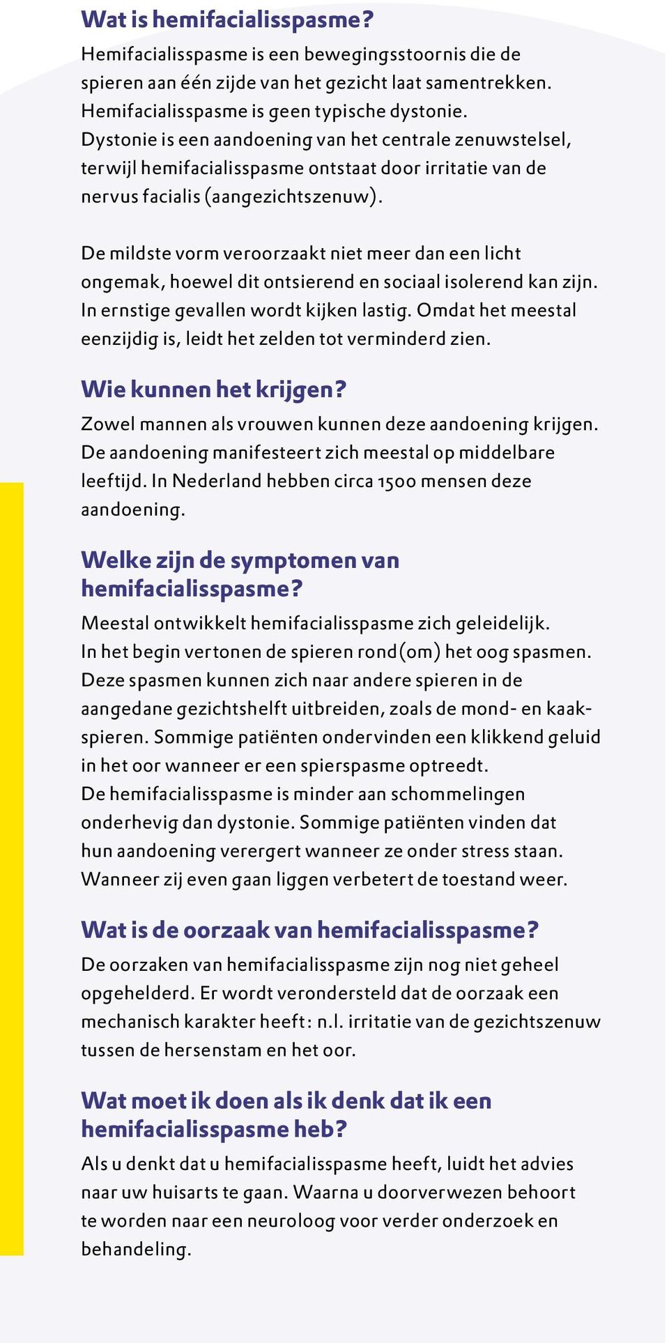 De mildste vorm veroorzaakt niet meer dan een licht ongemak, hoewel dit ontsierend en sociaal isolerend kan zijn. In ernstige gevallen wordt kijken lastig.