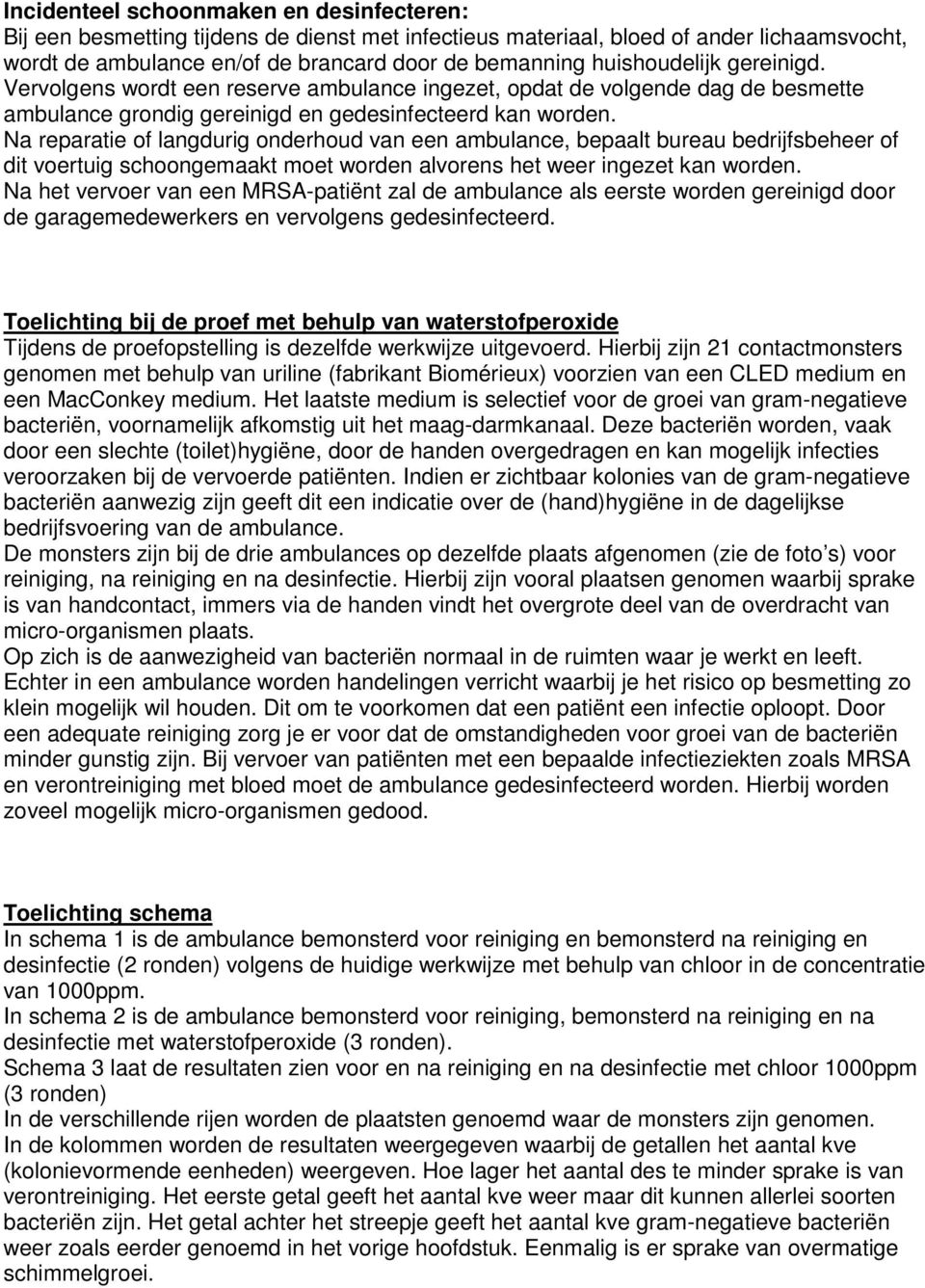 Na reparatie of langdurig onderhoud van een ambulance, bepaalt bureau bedrijfsbeheer of dit voertuig schoongemaakt moet worden alvorens het weer ingezet kan worden.