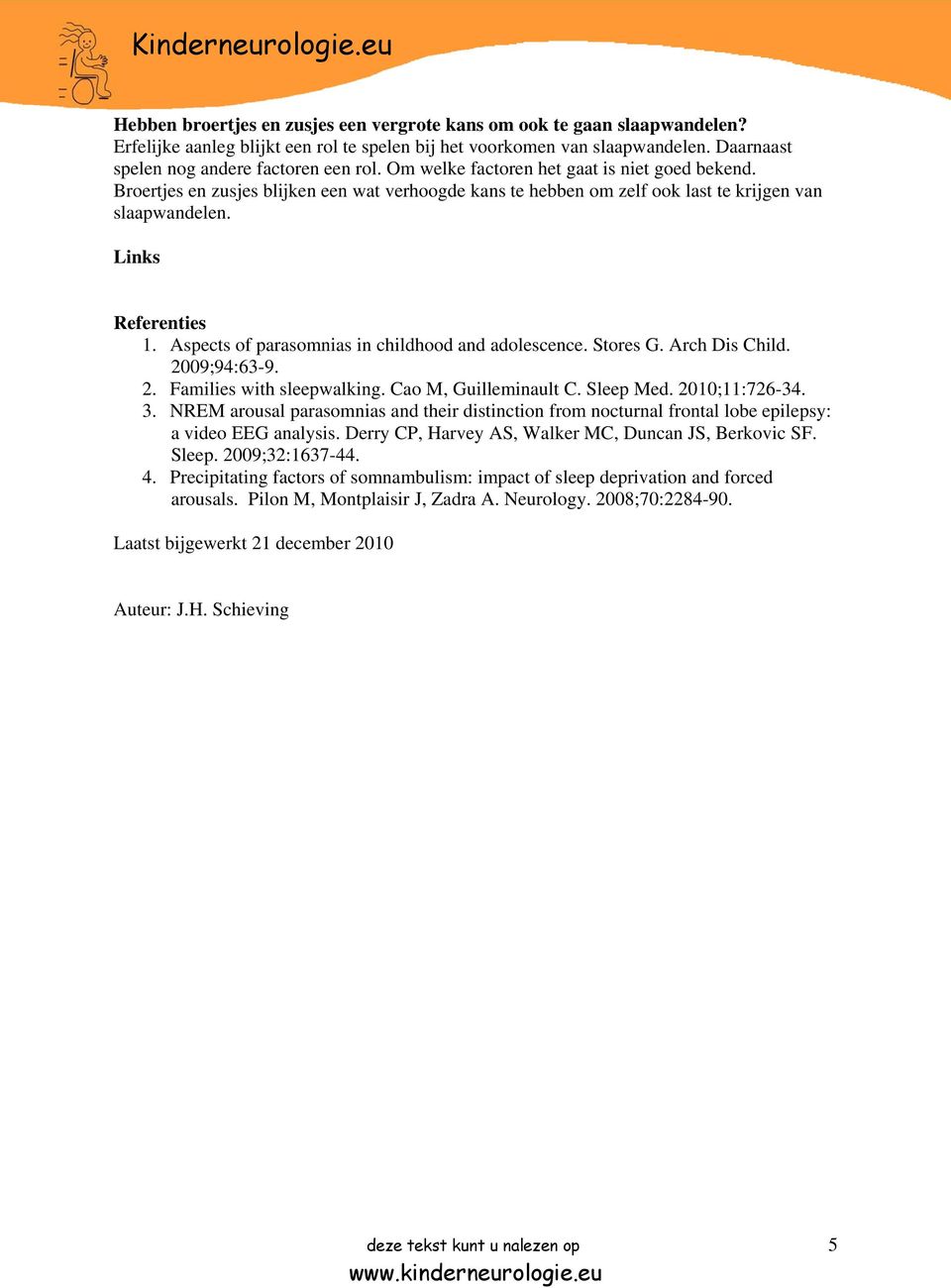 Aspects of parasomnias in childhood and adolescence. Stores G. Arch Dis Child. 2009;94:63-9. 2. Families with sleepwalking. Cao M, Guilleminault C. Sleep Med. 2010;11:726-34. 3.