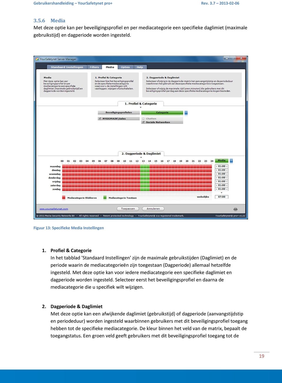 Profiel & Categorie In het tabblad 'Standaard Instellingen' zijn de maximale gebruikstijden (Daglimiet) en de periode waarin de mediacategorieën zijn toegestaan (Dagperiode) allemaal hetzelfde
