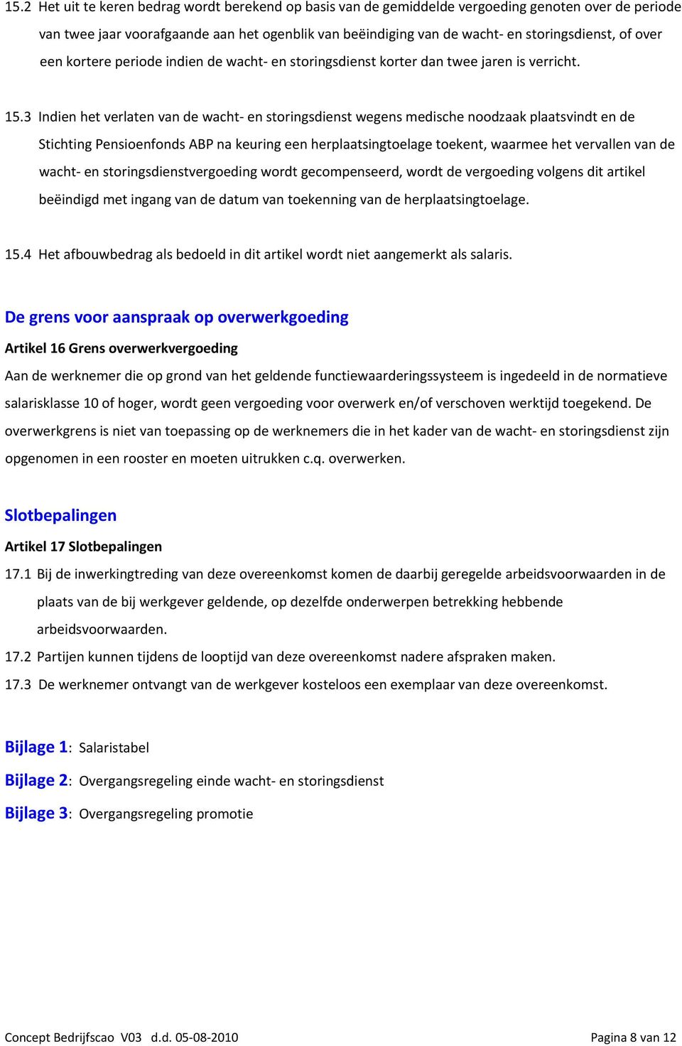 3 Indien het verlaten van de wacht en storingsdienst wegens medische noodzaak plaatsvindt en de Stichting Pensioenfonds ABP na keuring een herplaatsingtoelage toekent, waarmee het vervallen van de