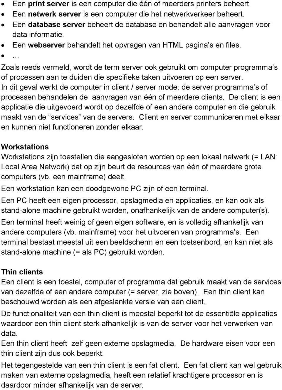 Zoals reeds vermeld, wordt de term server ook gebruikt om computer programma s of processen aan te duiden die specifieke taken uitvoeren op een server.