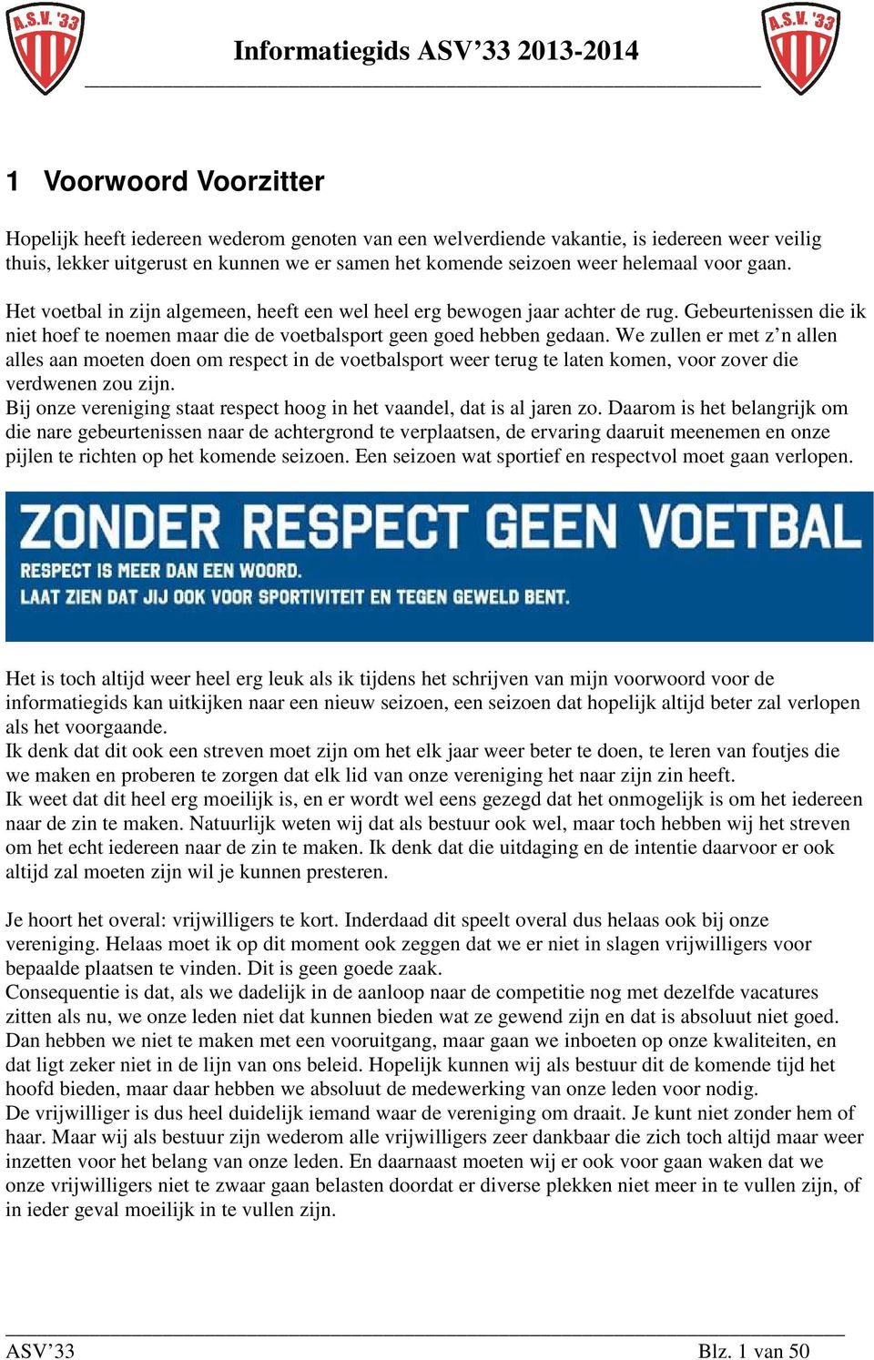 We zullen er met z n allen alles aan moeten doen om respect in de voetbalsport weer terug te laten komen, voor zover die verdwenen zou zijn.