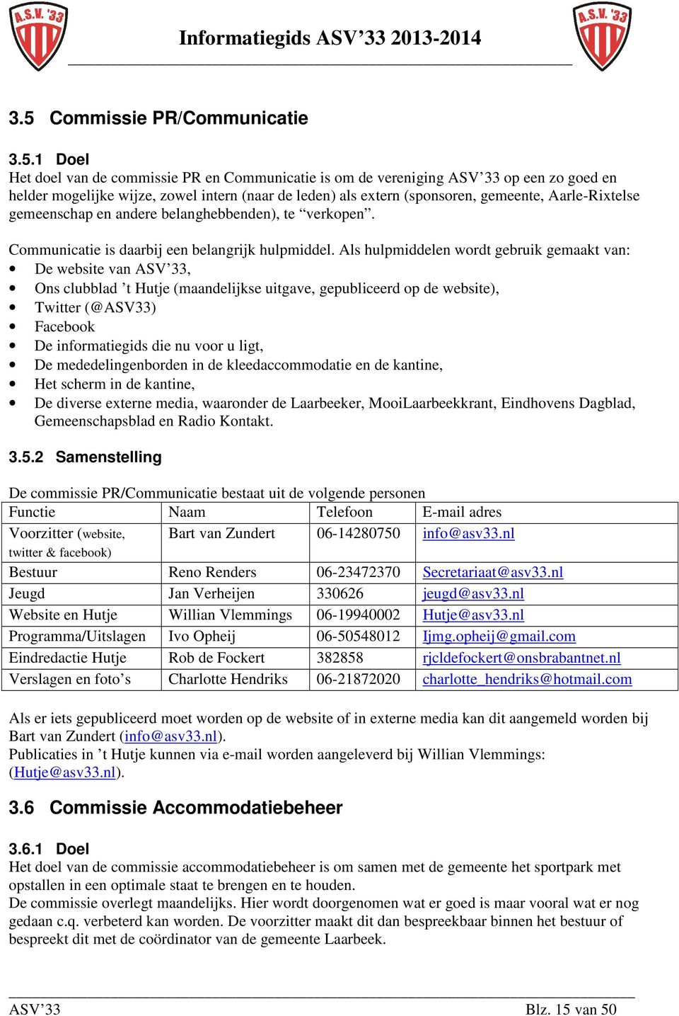 Als hulpmiddelen wordt gebruik gemaakt van: De website van ASV 33, Ons clubblad t Hutje (maandelijkse uitgave, gepubliceerd op de website), Twitter (@ASV33) Facebook De informatiegids die nu voor u