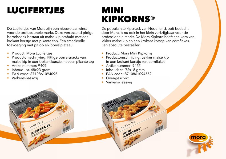 Product: Mora Lucifertjes Productomschrĳ ving: Pittige borrelsnacks van malse kip in een krokant korstje met een pikante top Artikelnummer: 9409 Inhoud: ca.