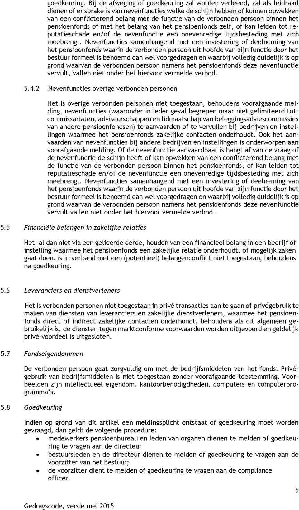 de verbonden persoon binnen het pensioenfonds of met het belang van het pensioenfonds zelf, of kan leiden tot reputatieschade en/of de nevenfunctie een onevenredige tijdsbesteding met zich meebrengt.