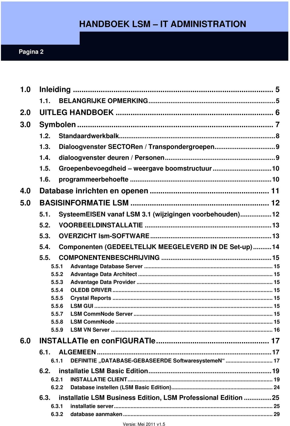 1 (wijzigingen voorbehouden)...12 5.2. VOORBEELDINSTALLATIE...13 5.3. OVERZICHT lsm-software...13 5.4. Componenten (GEDEELTELIJK MEEGELEVERD IN DE Set-up)...14 5.5. COMPONENTENBESCHRIJVING...15 5.5.1 Advantage Database Server.