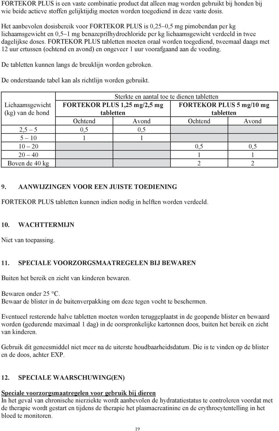 FORTEKOR PLUS tabletten moeten oraal worden toegediend, tweemaal daags met 12 uur ertussen (ochtend en avond) en ongeveer 1 uur voorafgaand aan de voeding.