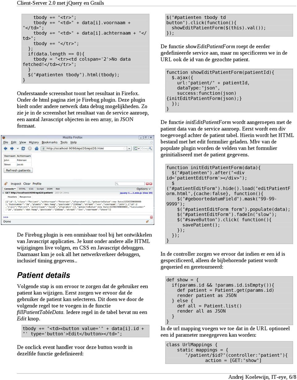 Deze plugin biedt onder andere netwerk data debug mogelijkheden. Zo zie je in de screenshot het resultaat van de service aanroep, een aantal Javascript objecten in een array, in JSON formaat.
