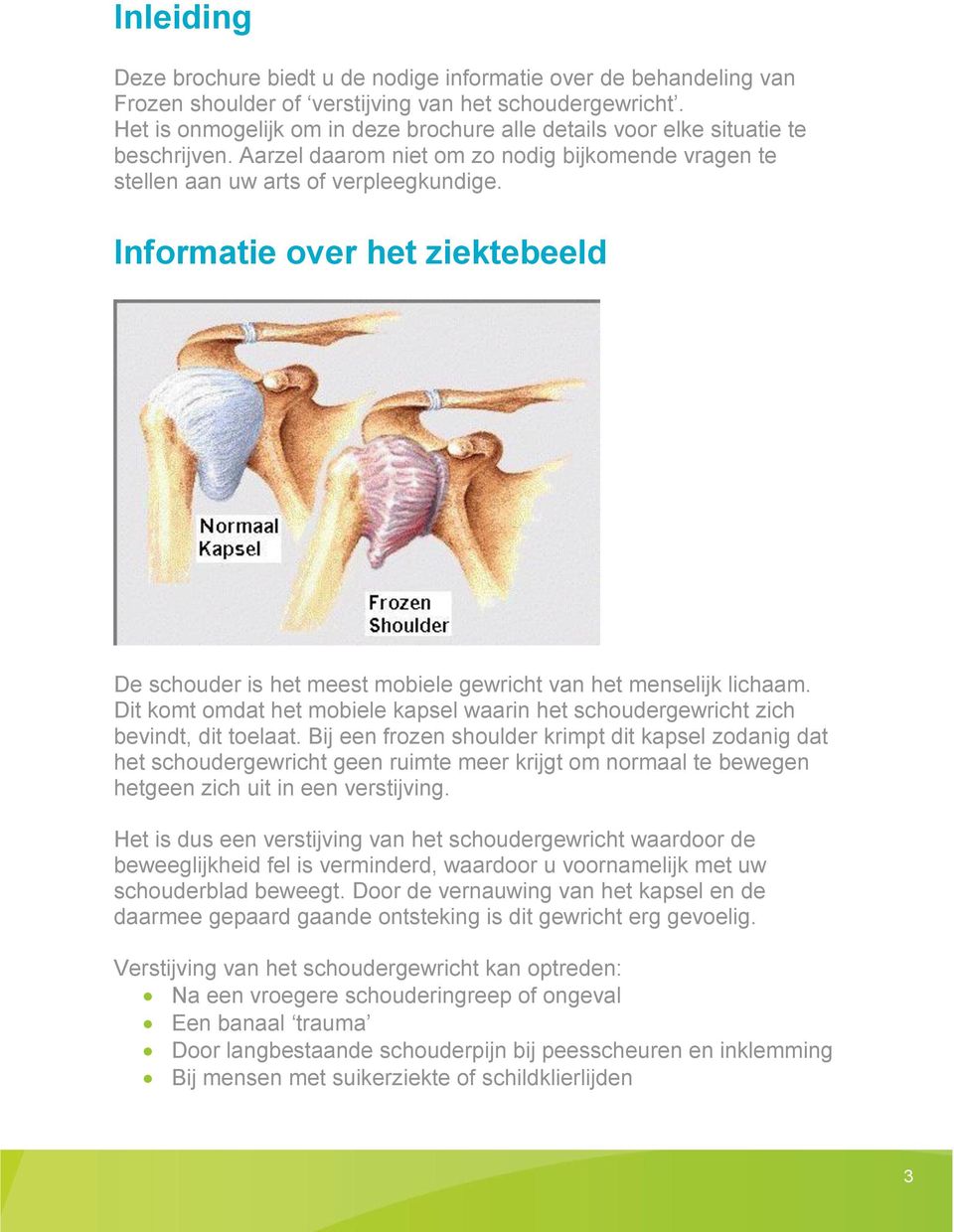 Informatie over het ziektebeeld De schouder is het meest mobiele gewricht van het menselijk lichaam. Dit komt omdat het mobiele kapsel waarin het schoudergewricht zich bevindt, dit toelaat.