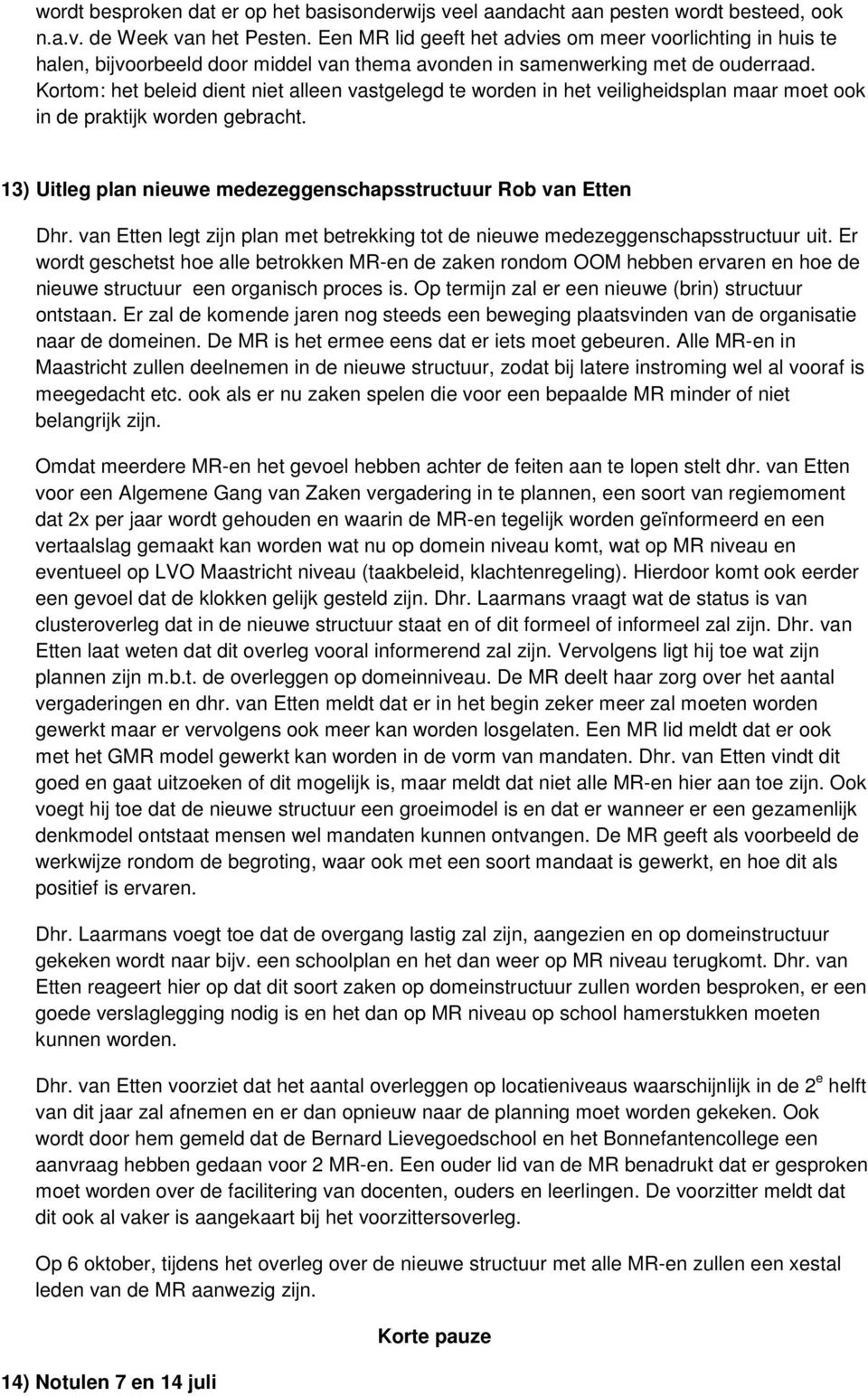 Krtm: het beleid dient niet alleen vastgelegd te wrden in het veiligheidsplan maar met k in de praktijk wrden gebracht. 13) Uitleg plan nieuwe medezeggenschapsstructuur Rb van Etten Dhr.
