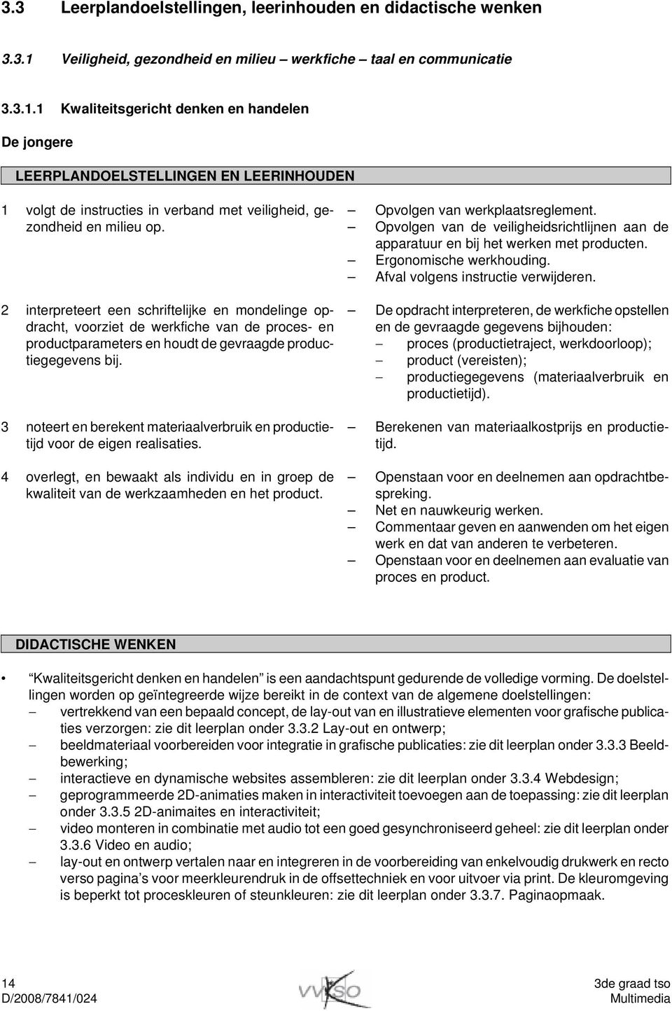 1 Kwaliteitsgericht denken en handelen De jongere LEERPLANDOELSTELLINGEN EN LEERINHOUDEN 1 volgt de instructies in verband met veiligheid, gezondheid en milieu op.