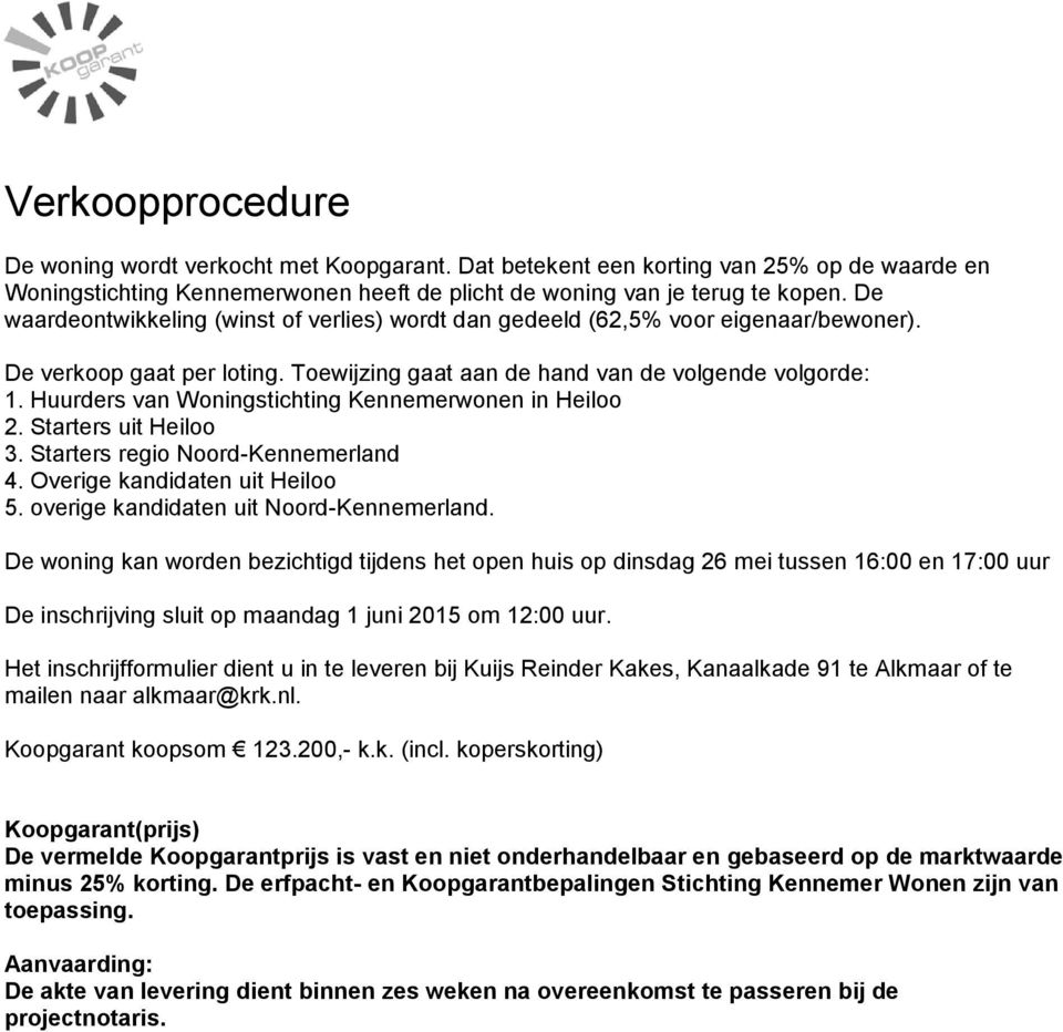 Huurders van Woningstichting Kennemerwonen in Heiloo 2. Starters uit Heiloo 3. Starters regio Noord-Kennemerland 4. Overige kandidaten uit Heiloo 5. overige kandidaten uit Noord-Kennemerland.