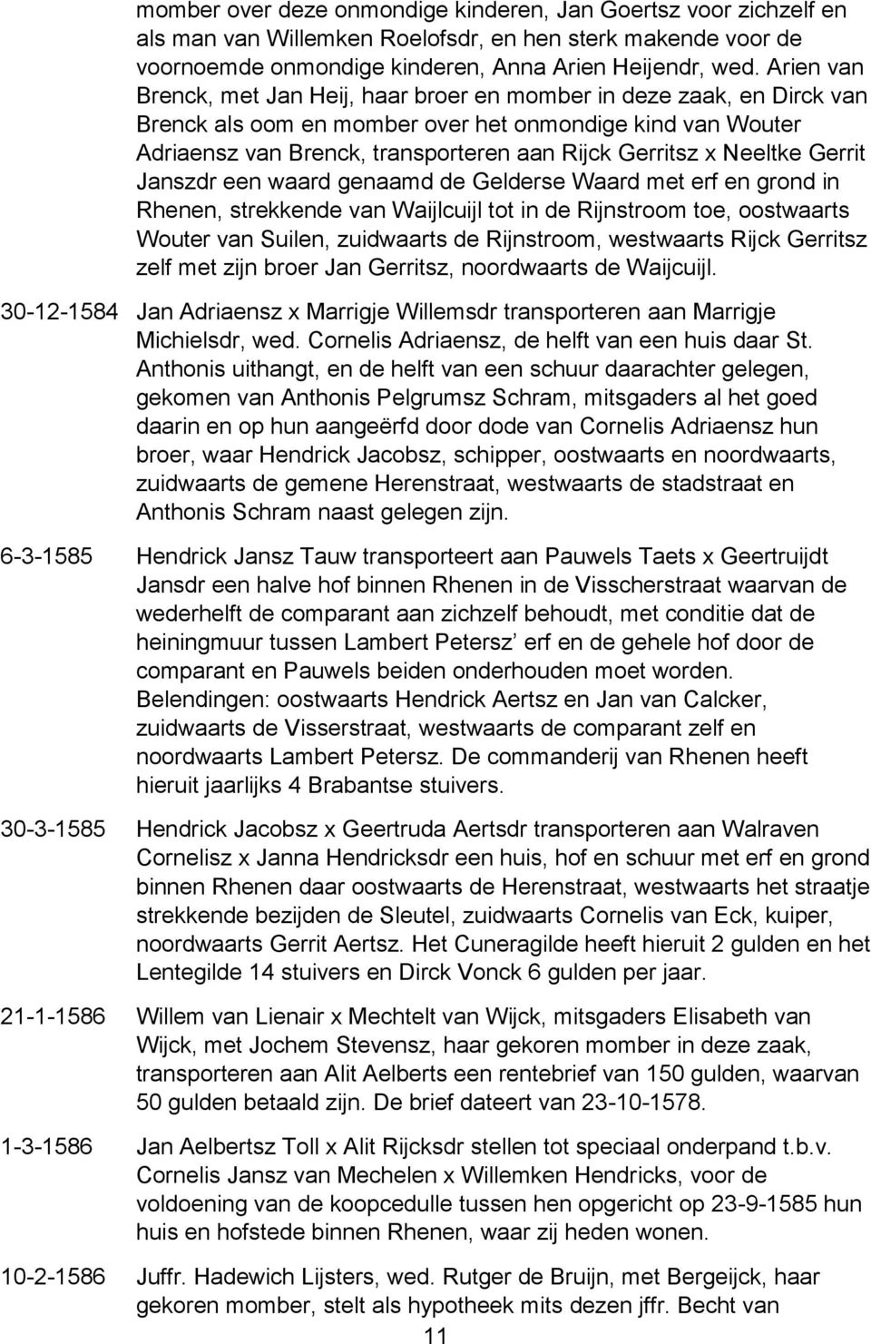 Neeltke Gerrit Janszdr een waard genaamd de Gelderse Waard met erf en grond in Rhenen, strekkende van Waijlcuijl tot in de Rijnstroom toe, oostwaarts Wouter van Suilen, zuidwaarts de Rijnstroom,