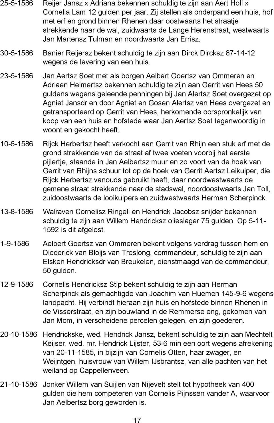 noordwaarts Jan Errisz. 30-5-1586 Banier Reijersz bekent schuldig te zijn aan Dirck Dircksz 87-14-12 wegens de levering van een huis.