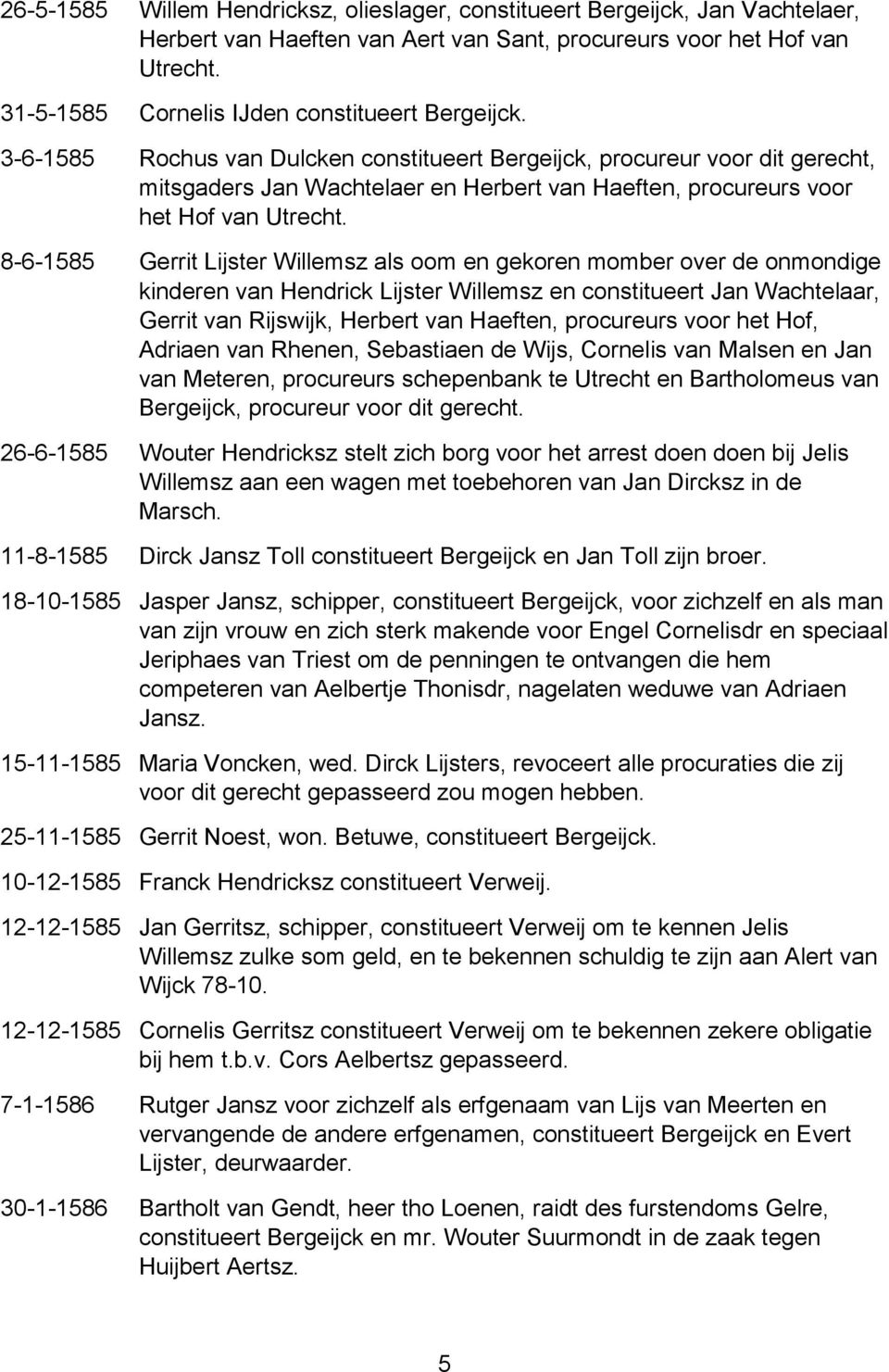 3-6-1585 Rochus van Dulcken constitueert Bergeijck, procureur voor dit gerecht, mitsgaders Jan Wachtelaer en Herbert van Haeften, procureurs voor het Hof van Utrecht.