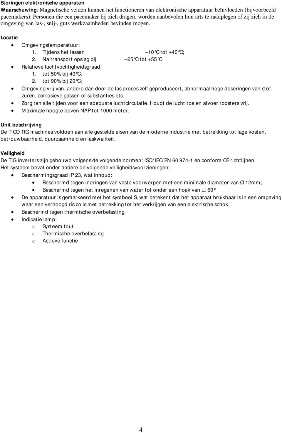 Tijdens het lassen 10 C tot +40 C; 2. Na transport opslag bij 25 C tot +55 C Relatieve luchtvochtigheidsgraad: 1. tot 50% bij 40 C; 2.