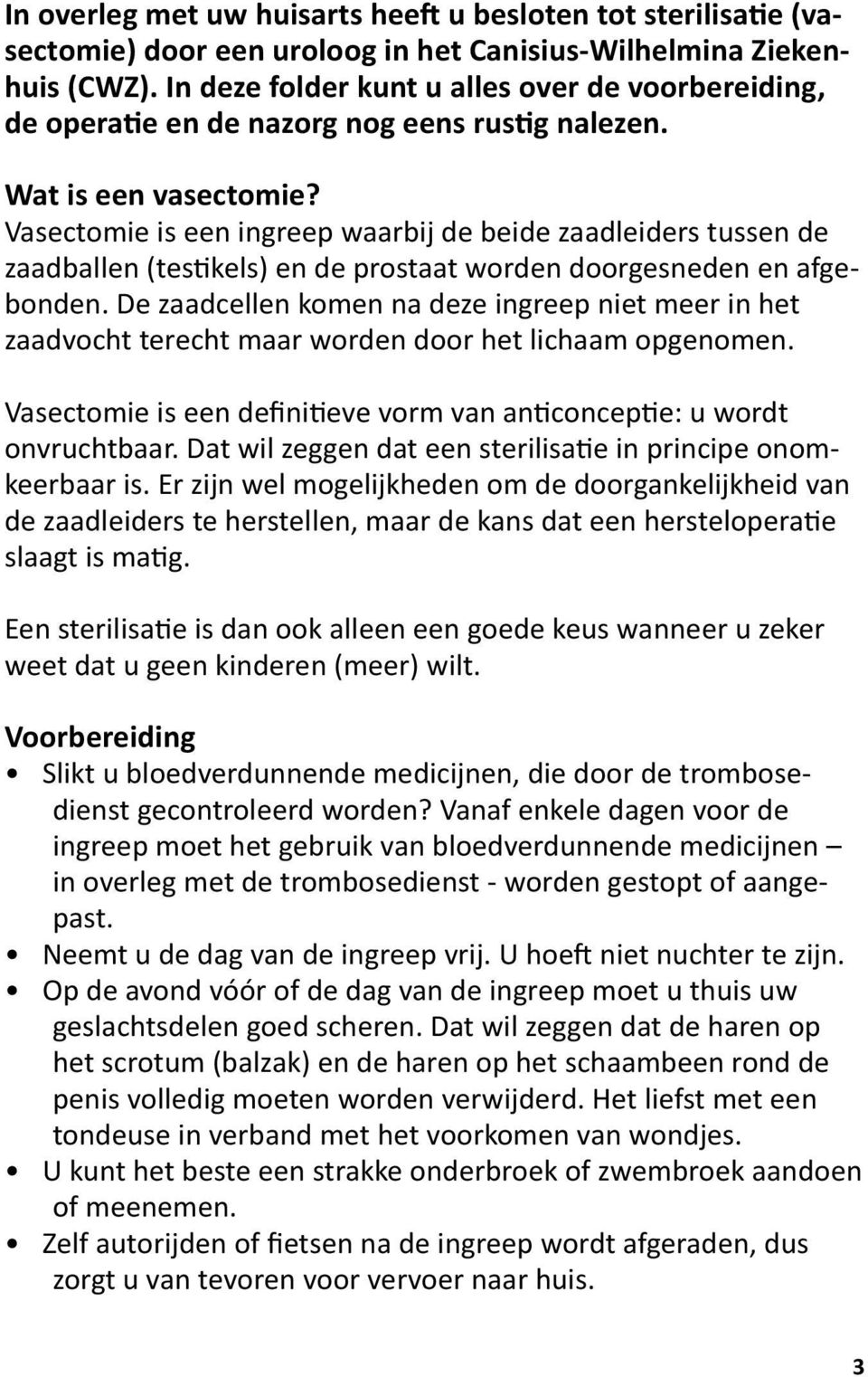 Vasectomie is een ingreep waarbij de beide zaadleiders tussen de zaadballen (testikels) en de prostaat worden doorgesneden en afgebonden.