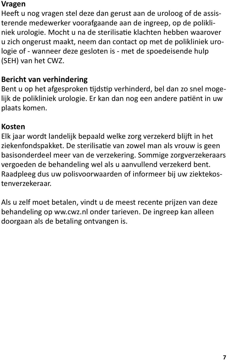 Bericht van verhindering Bent u op het afgesproken tijdstip verhinderd, bel dan zo snel mogelijk de polikliniek urologie. Er kan dan nog een andere patiënt in uw plaats komen.