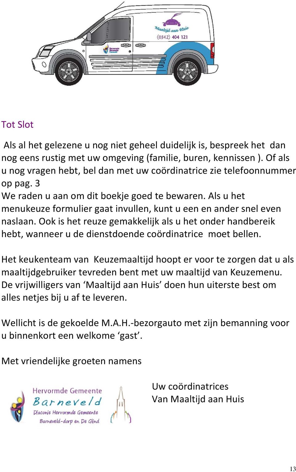 Als u het menukeuze formulier gaat invullen, kunt u een en ander snel even naslaan. Ook is het reuze gemakkelijk als u het onder handbereik hebt, wanneer u de dienstdoende coördinatrice moet bellen.