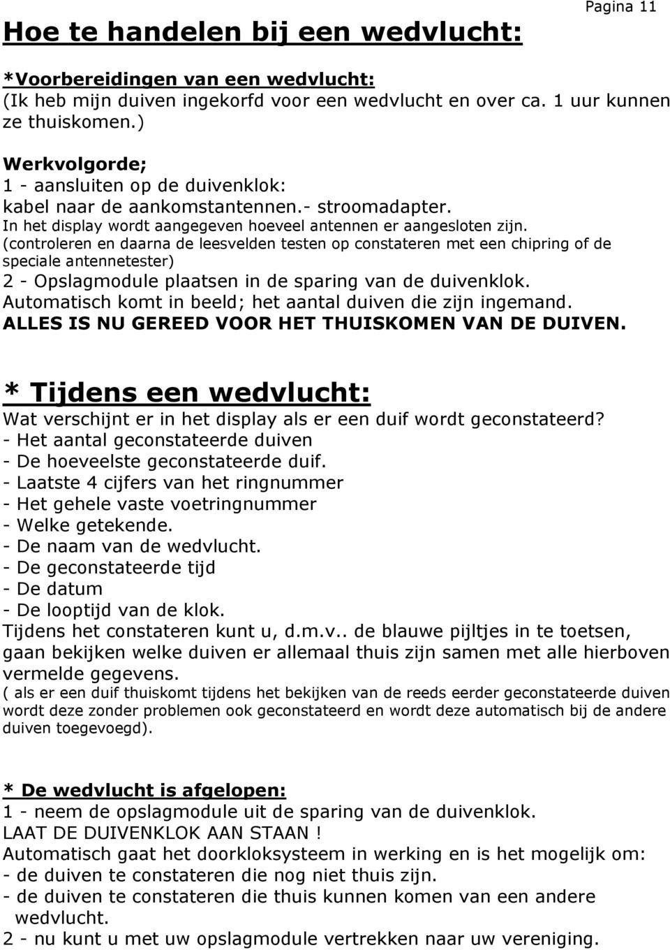 (controleren en daarna de leesvelden testen op constateren met een chipring of de speciale antennetester) 2 - Opslagmodule plaatsen in de sparing van de duivenklok.