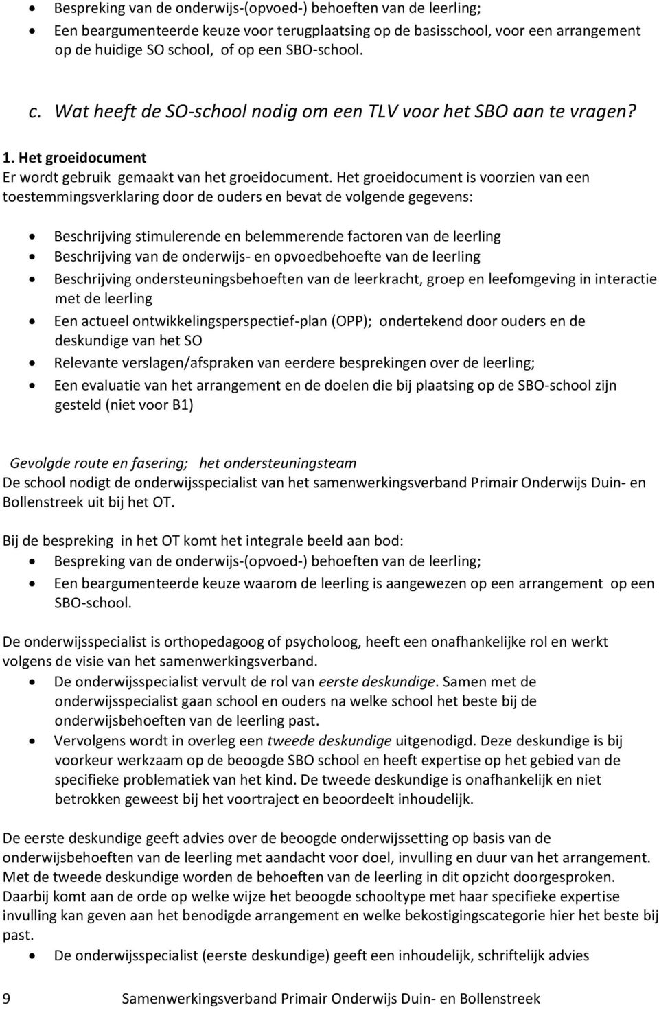 Het groeidocument is voorzien van een toestemmingsverklaring door de ouders en bevat de volgende gegevens: Beschrijving stimulerende en belemmerende factoren van de leerling Beschrijving van de