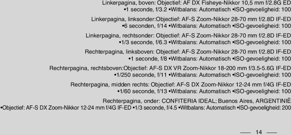 3 Witbalans: Automatisch ISO-gevoeligheid: 100 Rechterpagina, linksboven: Objectief: AF-S Zoom-Nikkor 28-70 mm f/2.